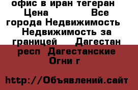 офис в иран тегеран › Цена ­ 60 000 - Все города Недвижимость » Недвижимость за границей   . Дагестан респ.,Дагестанские Огни г.